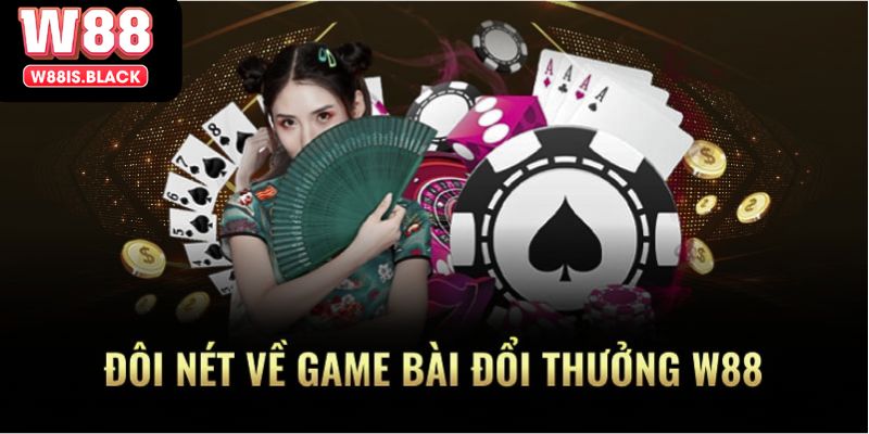 Đôi nét khái quát về game bài đổi thưởng W88